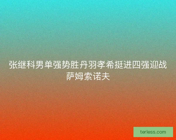 张继科男单强势胜丹羽孝希挺进四强迎战萨姆索诺夫