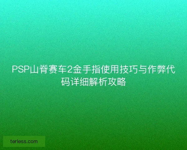 PSP山脊赛车2金手指使用技巧与作弊代码详细解析攻略